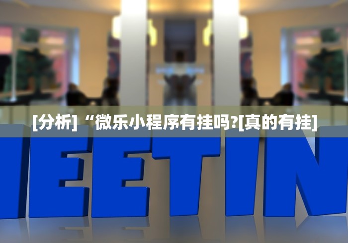 [分析]“微乐小程序有挂吗?[真的有挂]