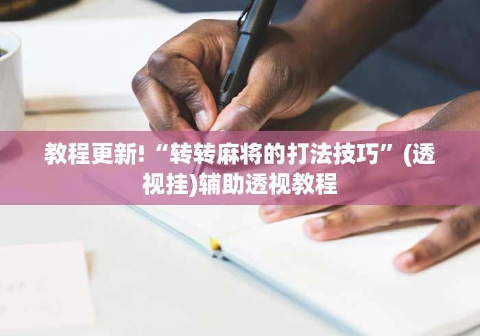 教程更新!“转转麻将的打法技巧”(透视挂)辅助透视教程