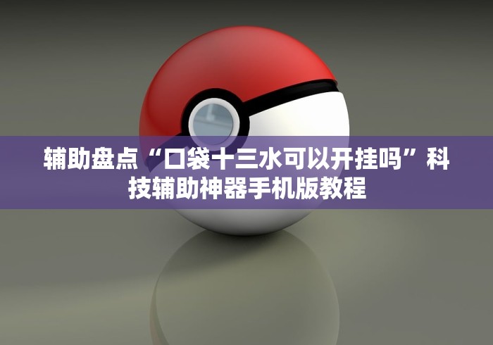辅助盘点“口袋十三水可以开挂吗”科技辅助神器手机版教程