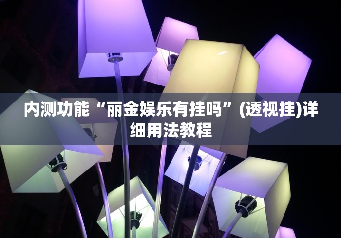 内测功能“丽金娱乐有挂吗	”(透视挂)详细用法教程