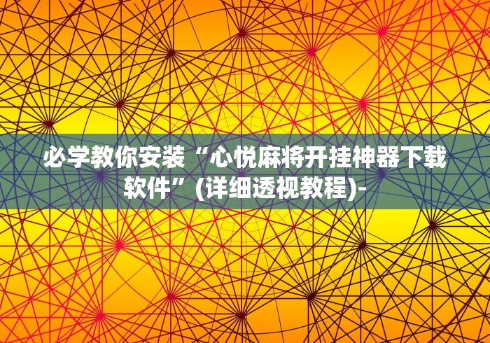 必学教你安装“心悦麻将开挂神器下载软件	”(详细透视教程)-