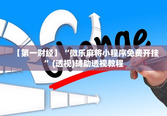 【第一财经】“微乐麻将小程序免费开挂”(透视)辅助透视教程