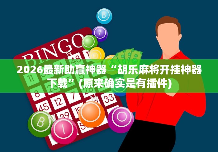 2026最新助赢神器“胡乐麻将开挂神器下载”(原来确实是有插件)