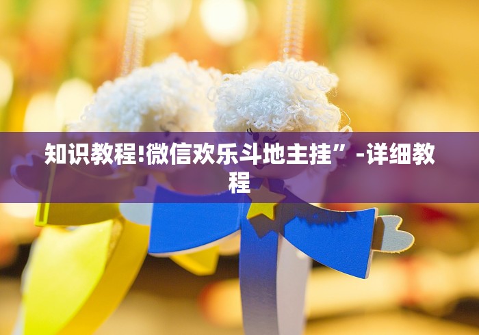 知识教程!微信欢乐斗地主挂	”-详细教程
