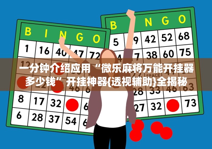 一分钟介绍应用“微乐麻将万能开挂器多少钱	”开挂神器{透视辅助}全揭秘