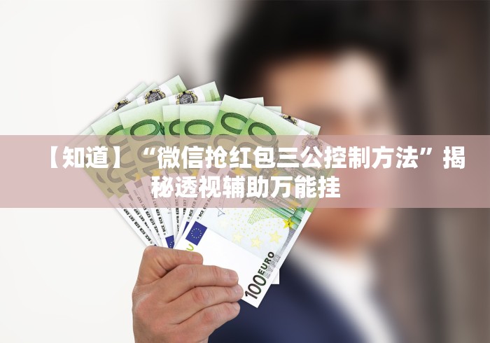 【知道】“微信抢红包三公控制方法”揭秘透视辅助万能挂