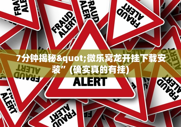 7分钟揭秘"微乐窝龙开挂下载安装”(确实真的有挂)