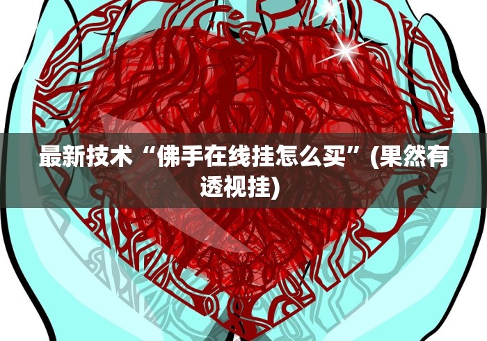 最新技术“佛手在线挂怎么买”(果然有透视挂) 