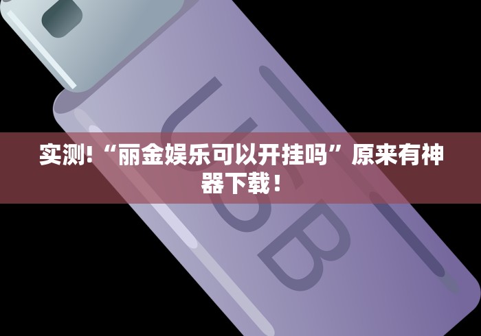 实测!“丽金娱乐可以开挂吗”原来有神器下载！