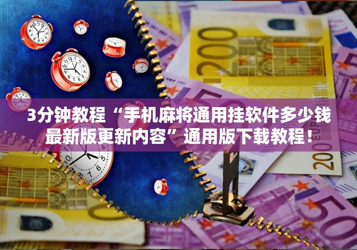 3分钟教程“手机麻将通用挂软件多少钱最新版更新内容”通用版下载教程！