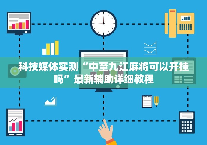 科技媒体实测“中至九江麻将可以开挂吗”最新辅助详细教程