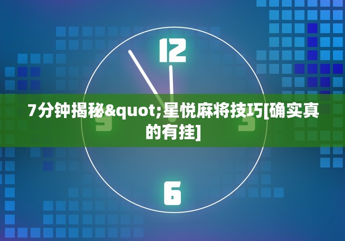7分钟揭秘"星悦麻将技巧[确实真的有挂]