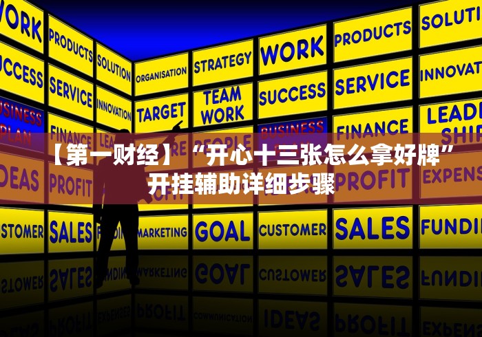 【第一财经】“开心十三张怎么拿好牌”开挂辅助详细步骤