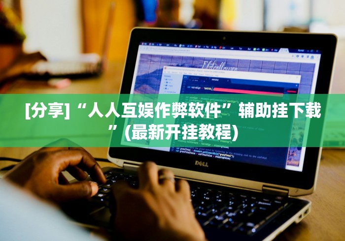 [分享]“人人互娱作弊软件	”辅助挂下载”(最新开挂教程)