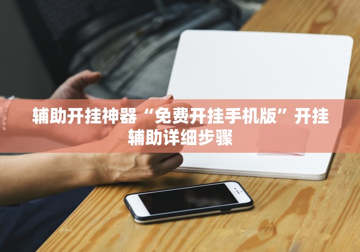 辅助开挂神器“免费开挂手机版”开挂辅助详细步骤