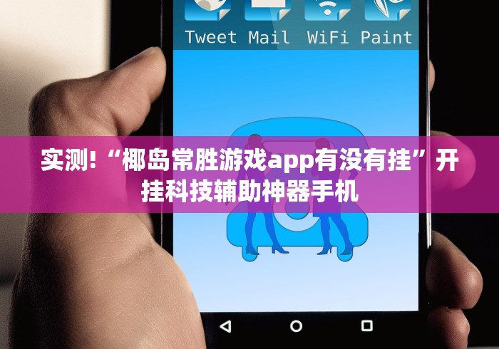实测!“椰岛常胜游戏app有没有挂	”开挂科技辅助神器手机