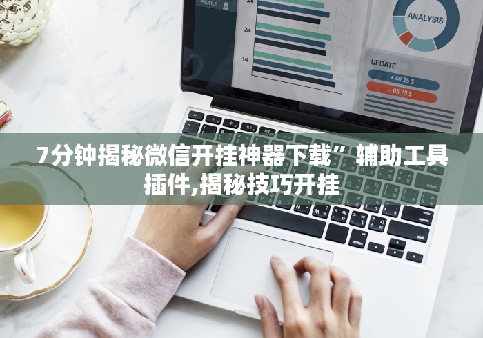 7分钟揭秘微信开挂神器下载”辅助工具插件,揭秘技巧开挂