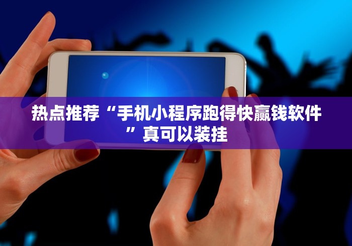 热点推荐“手机小程序跑得快赢钱软件”真可以装挂