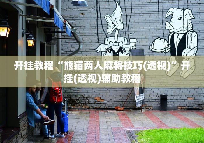 开挂教程“熊猫两人麻将技巧(透视)”开挂(透视)辅助教程