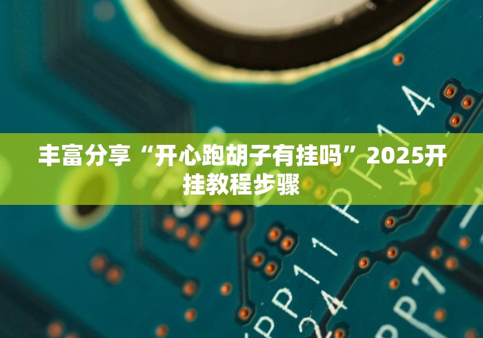 丰富分享“开心跑胡子有挂吗”2025开挂教程步骤