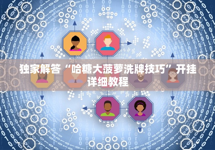 独家解答“哈糖大菠萝洗牌技巧”开挂详细教程
