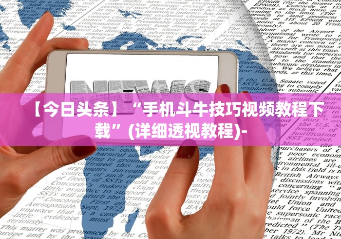 【今日头条】“手机斗牛技巧视频教程下载	”(详细透视教程)-