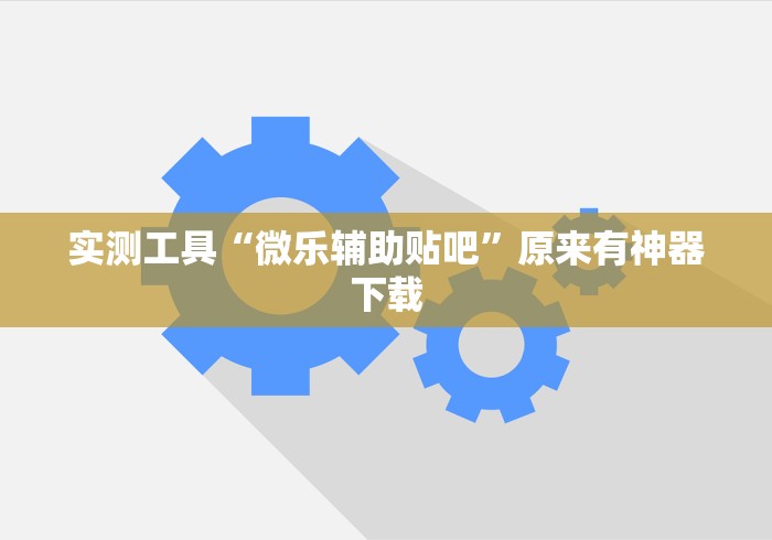 实测工具“微乐辅助贴吧”原来有神器下载