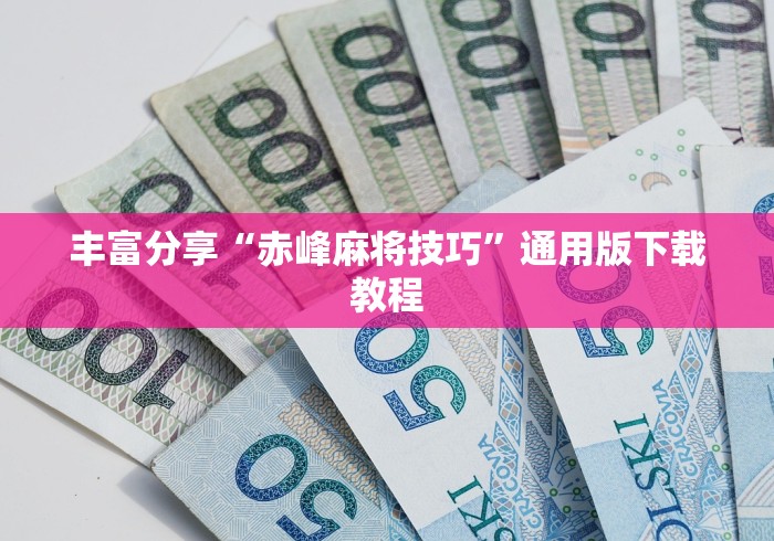 丰富分享“赤峰麻将技巧”通用版下载教程