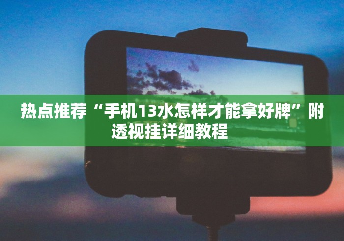 热点推荐“手机13水怎样才能拿好牌”附透视挂详细教程 