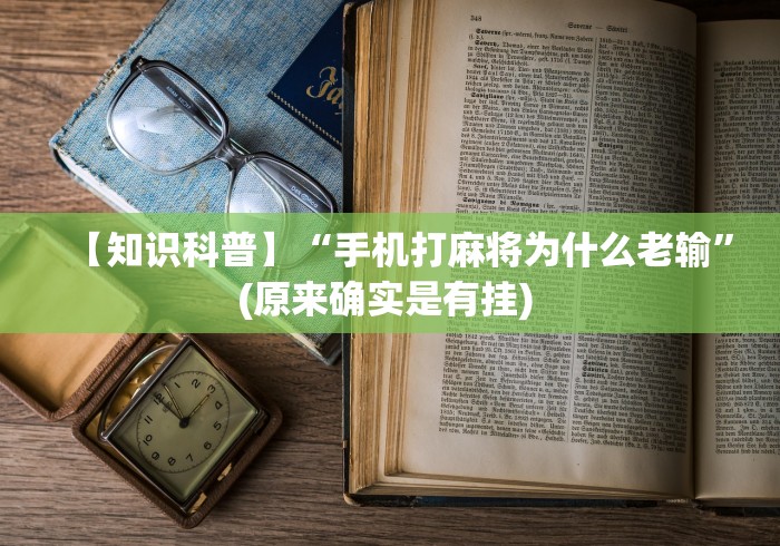 【知识科普】“手机打麻将为什么老输”(原来确实是有挂) 