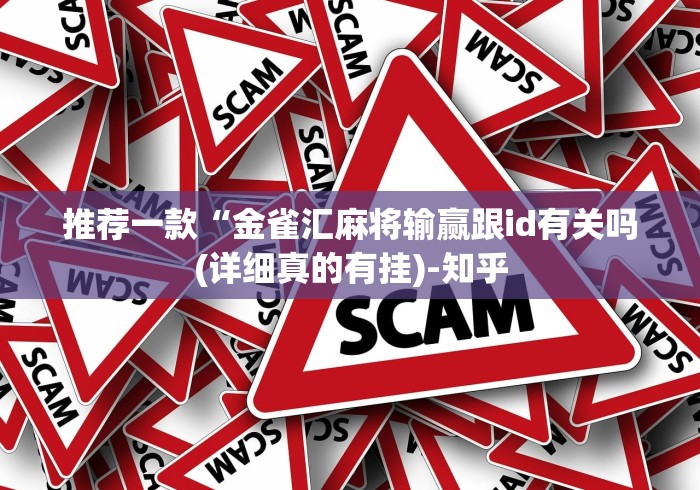 推荐一款“金雀汇麻将输赢跟id有关吗(详细真的有挂)-知乎 推荐一款“金雀汇麻将输赢跟id有关吗(详细真的有挂)-知乎