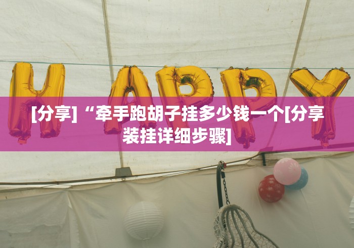 [分享]“牵手跑胡子挂多少钱一个[分享装挂详细步骤]