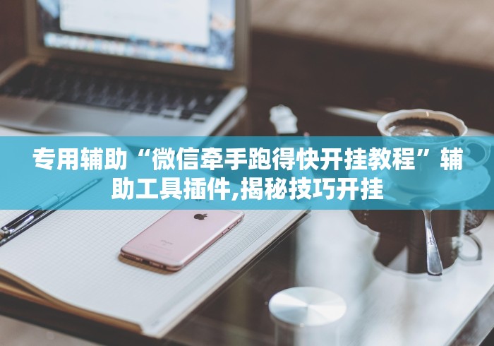 专用辅助“微信牵手跑得快开挂教程”辅助工具插件,揭秘技巧开挂