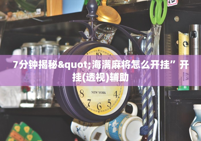 7分钟揭秘"海满麻将怎么开挂”开挂(透视)辅助