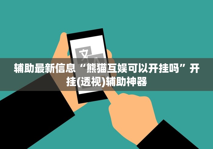 辅助最新信息“熊猫互娱可以开挂吗”开挂(透视)辅助神器