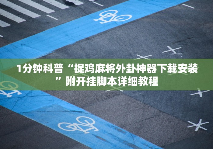1分钟科普“捉鸡麻将外卦神器下载安装”附开挂脚本详细教程