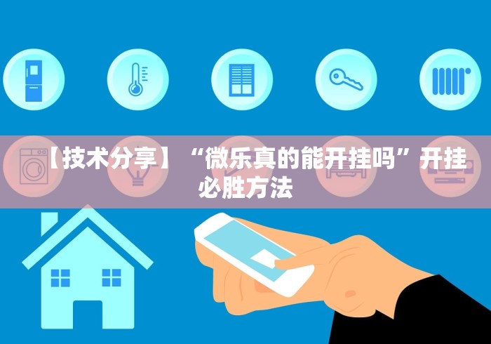 【技术分享】“微乐真的能开挂吗”开挂必胜方法