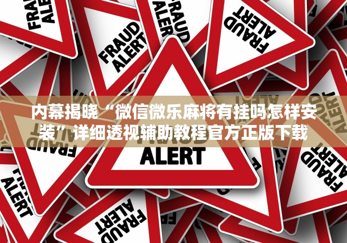 内幕揭晓“微信微乐麻将有挂吗怎样安装	”详细透视辅助教程官方正版下载
