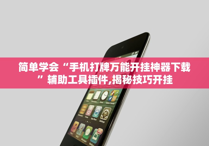简单学会“手机打牌万能开挂神器下载”辅助工具插件,揭秘技巧开挂