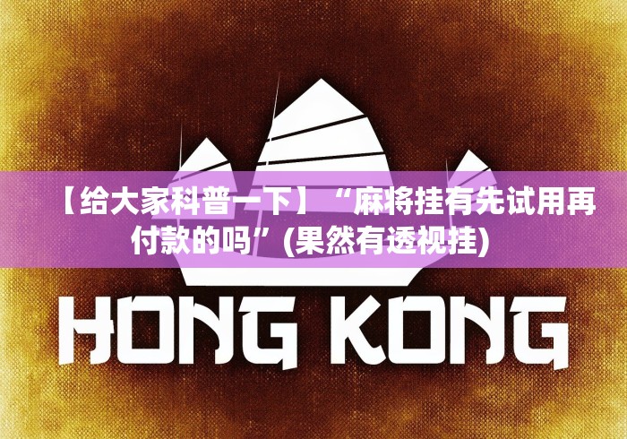 【给大家科普一下】“麻将挂有先试用再付款的吗”(果然有透视挂) 