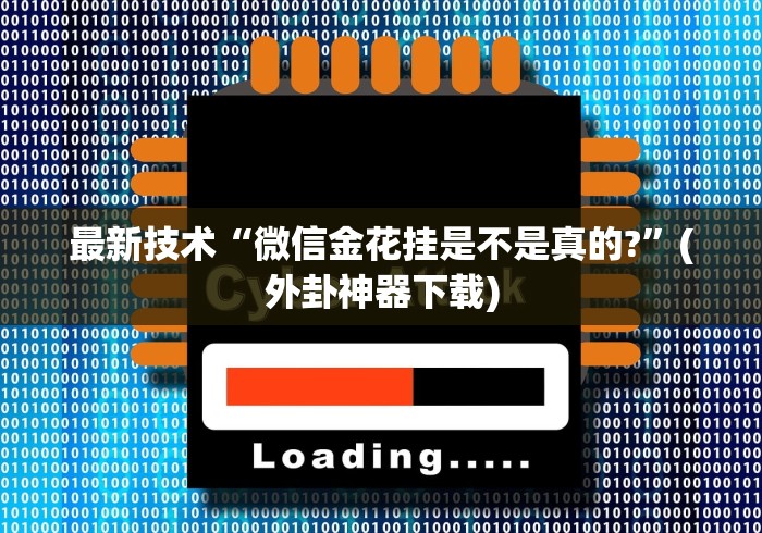 最新技术“微信金花挂是不是真的?	”(外卦神器下载)