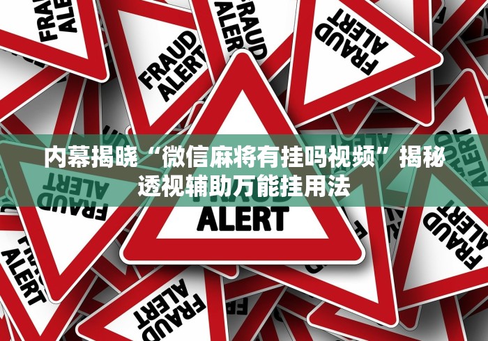 内幕揭晓“微信麻将有挂吗视频”揭秘透视辅助万能挂用法
