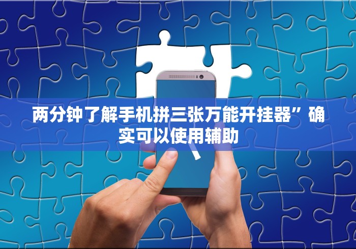 两分钟了解手机拼三张万能开挂器”确实可以使用辅助