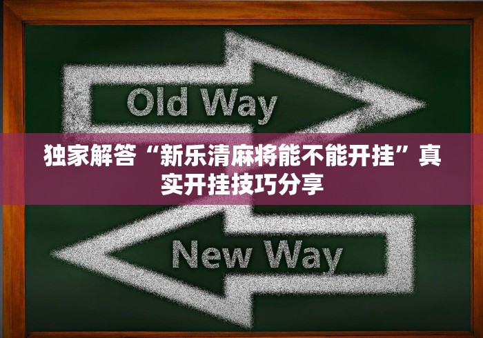 独家解答“新乐清麻将能不能开挂”真实开挂技巧分享