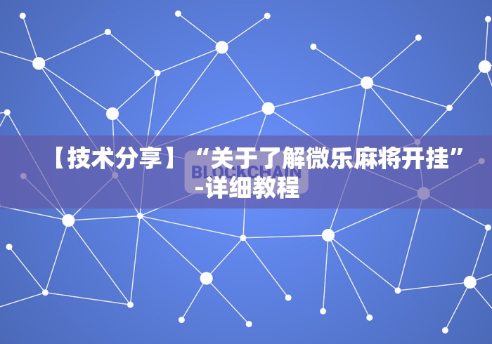 【技术分享】“关于了解微乐麻将开挂”-详细教程
