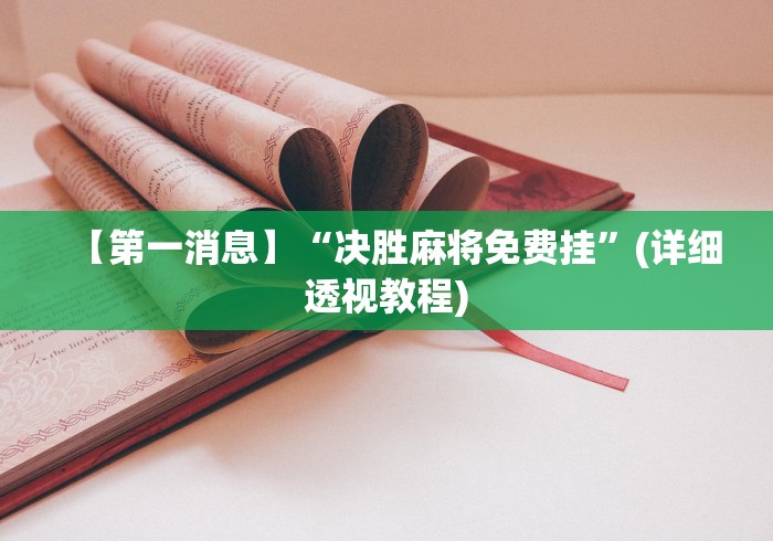 【第一消息】“决胜麻将免费挂”(详细透视教程)