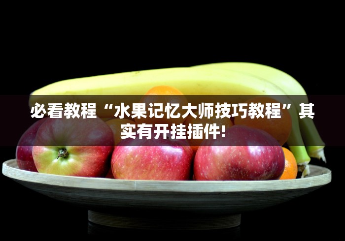 必看教程“水果记忆大师技巧教程	”其实有开挂插件!