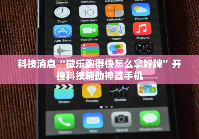 科技消息“微乐跑得快怎么拿好牌”开挂科技辅助神器手机