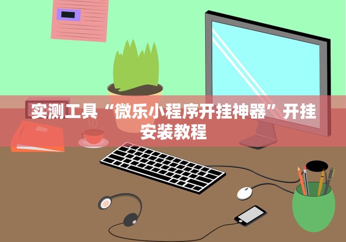 实测工具“微乐小程序开挂神器”开挂安装教程