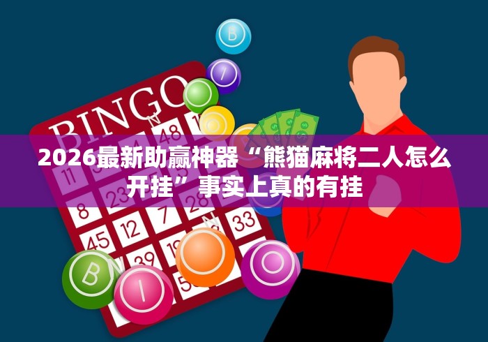 2026最新助赢神器“熊猫麻将二人怎么开挂	”事实上真的有挂